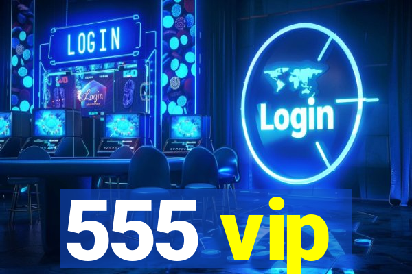 555 vip